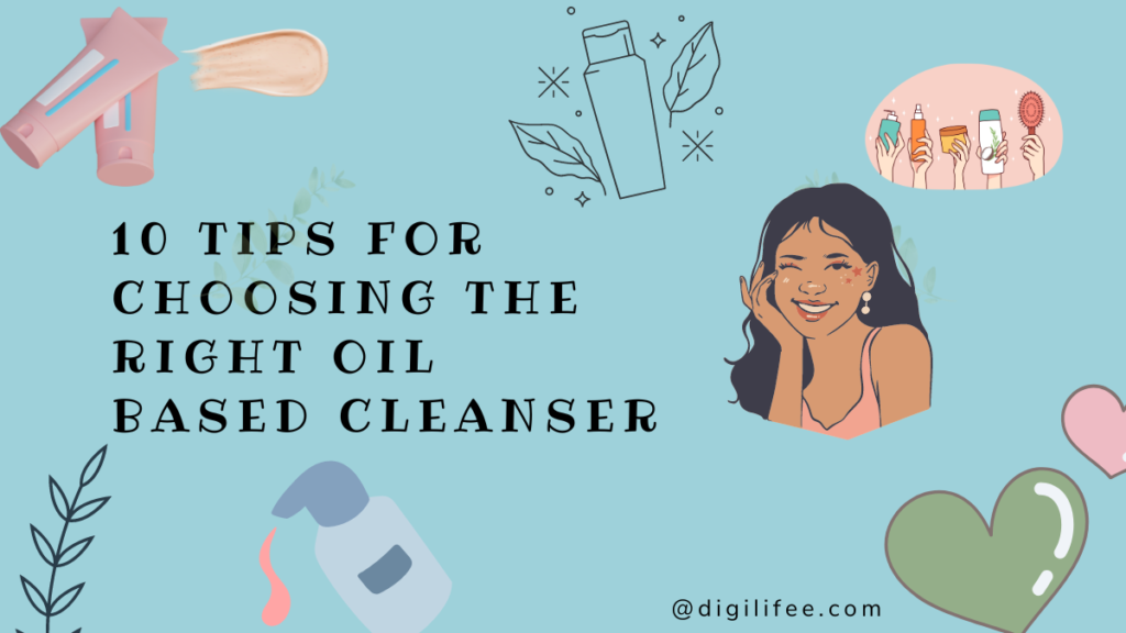 10 Tips for Choosing the Right Oil Based Cleanser